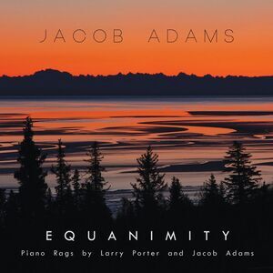 Jacob Adams - EQUANIMITY: PIANO RAGS BY LARRY PORTER & JACOB ADAMS  COMPACT